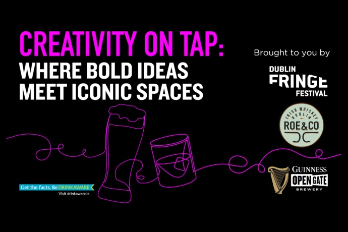 Promotional graphic with a black background and bold pink and white text reading: “Creativity on Tap: Where Bold Ideas Meet Iconic Spaces”. The image includes minimalist neon-style line drawings of a pint glass and a whiskey tumbler. Logos for Dublin Fringe Festival, Roe & Co Irish Whiskey, and Guinness Open Gate Brewery are also featured. A DrinkAware logo is placed at the bottom left.