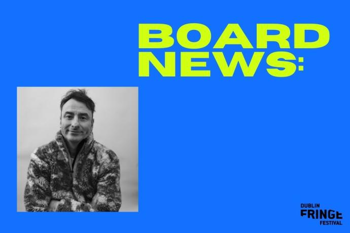Board News update featuring a monochrome portrait of a person in a textured coat on a bright blue background. "Dublin Fringe Festival" logo in the corner.