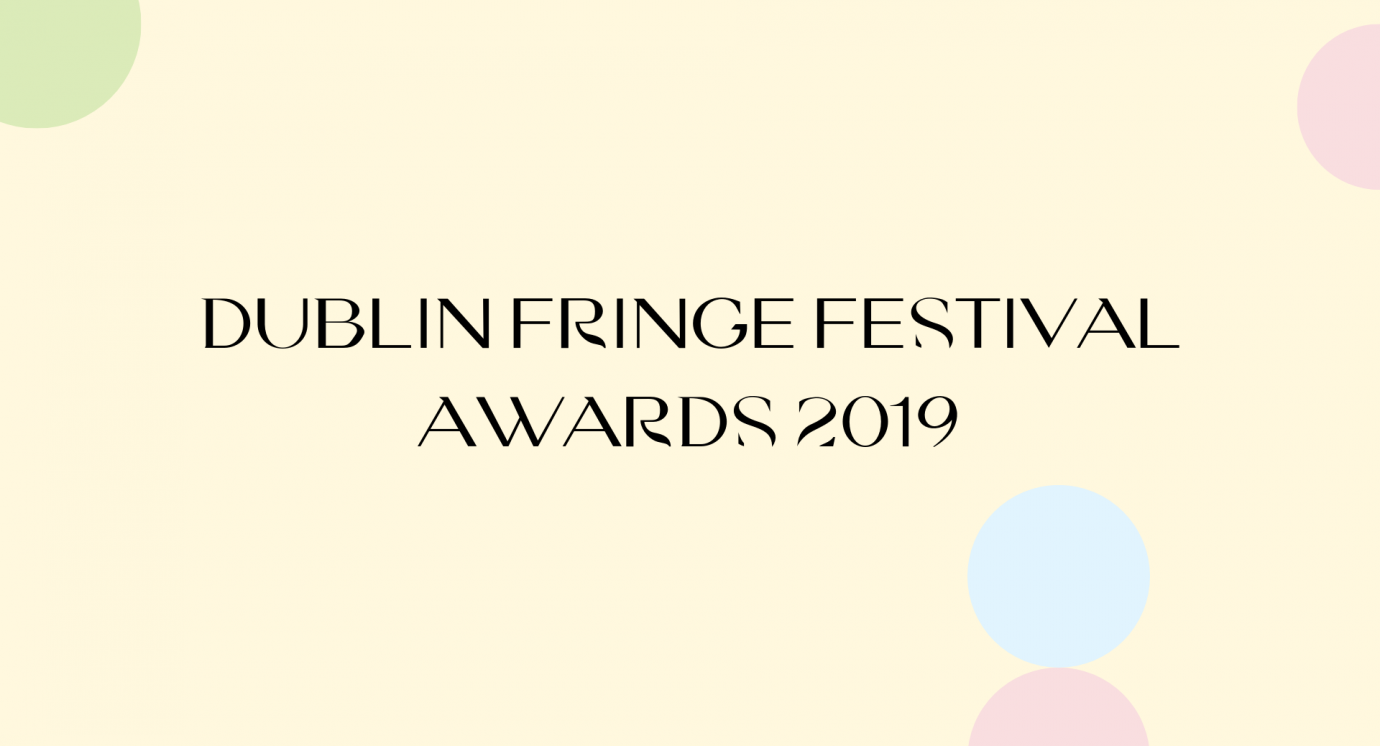 DUBLIN FRINGE FESTIVAL AWARDS 2019